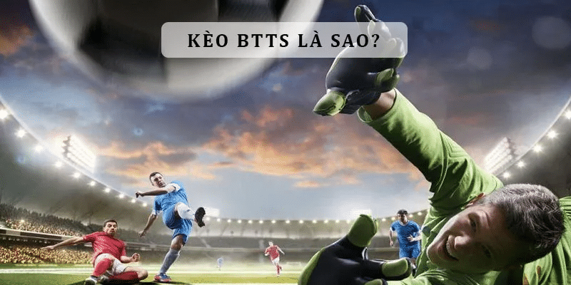 Kèo BTTS là gì?